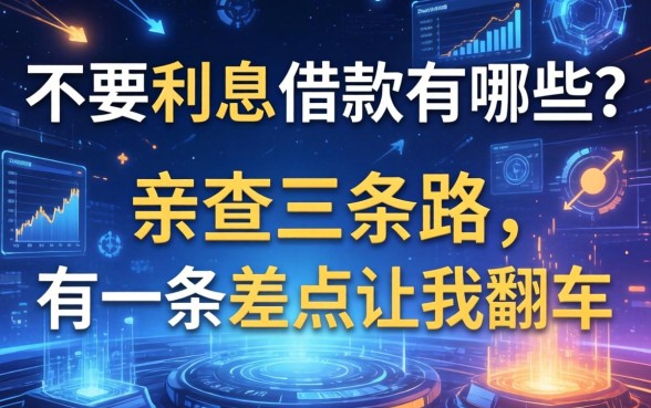 不要利息的借款有哪些？亲测三条路，有一条差点让我翻车