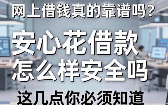 网上借钱真的靠谱吗？揭秘安心花借款怎么样安全吗，这几点你必须知道！