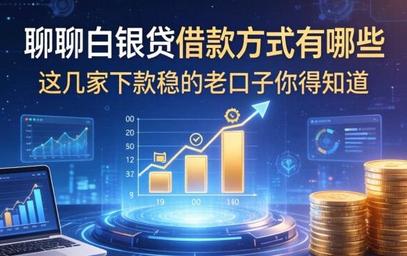 聊聊白银贷借款方式有哪些,这几家下款稳的老口子你得知道