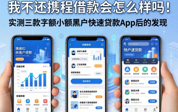 我不还携程借款会怎么样吗，实测三款手机小额黑户快速贷款app后的发现