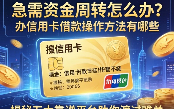 急需资金周转怎么办？办信用卡借款操作方法有哪些？揭秘五大靠谱平台助你渡过难关