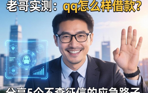 老哥实测:qq怎么样借款?分享5个不查征信的应急路子