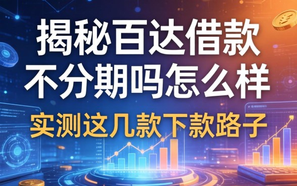 揭秘百达借款不分期吗怎么样，实测这几款下款路子