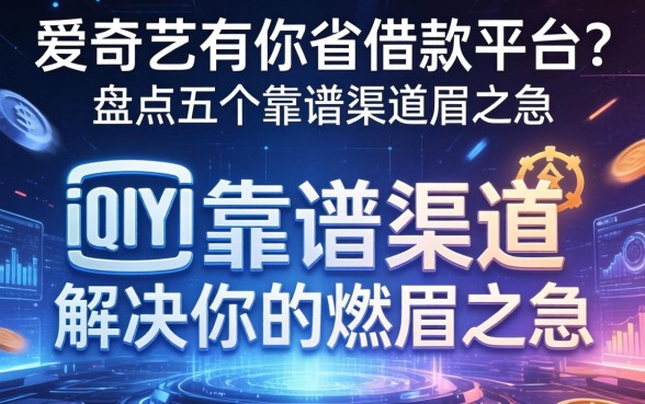 爱奇艺里有哪些借款平台?盘点五个靠谱渠道,解决你的燃眉之急