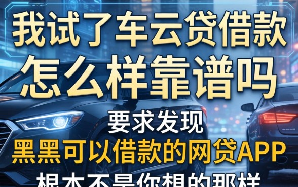 我试了车云贷借款怎么样靠谱吗，发现黑户可以借款的网贷app根本不是你想的那样