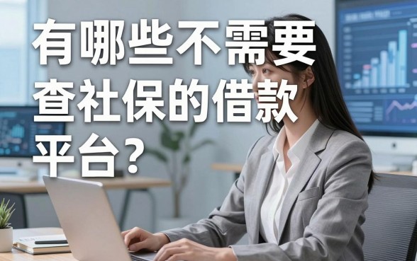 有哪些不需要查社保的借款平台?真实经验分享与靠谱推荐