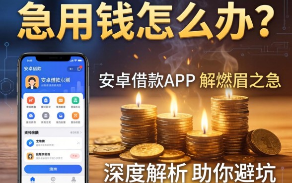 急用钱怎么办？安卓的借款app有哪些功能能解燃眉之急？深度解析助你避坑
