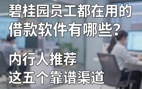 碧桂园员工都在用的借款软件有哪些？内行人推荐这五个靠谱渠道