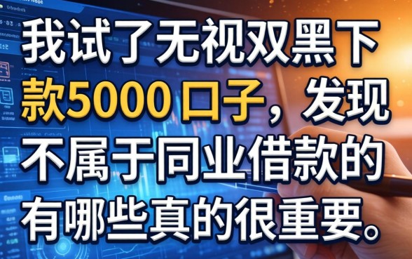 我试了无视双黑下款5000的口子,发现不属于同业借款的有哪些真的很重要