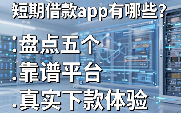 短期借款app有哪些?盘点五个靠谱平台及真实下款体验