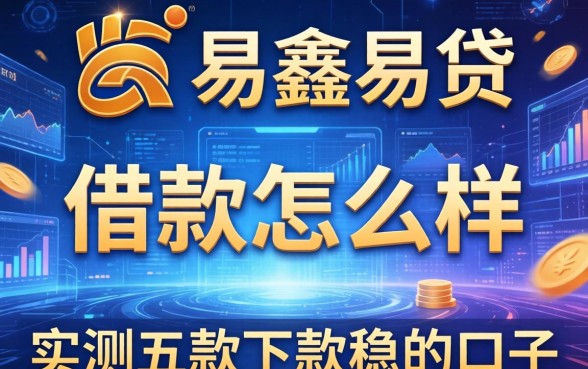 易鑫易贷这个借款怎么样?实测五款下款稳的口子
