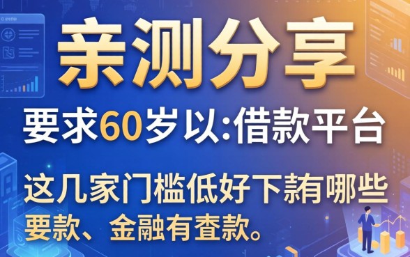 亲测分享：要求60岁以下的借款平台有哪些？这几家门槛低好下款