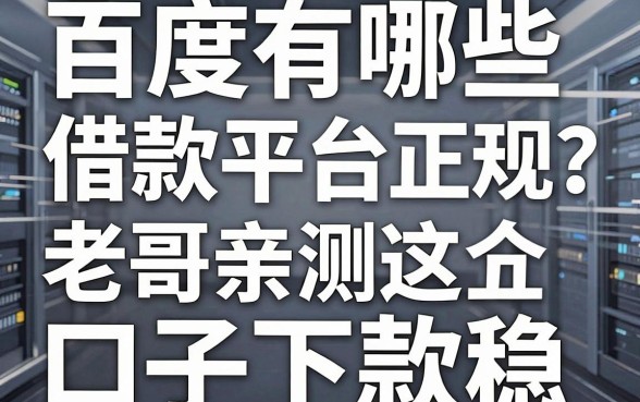 百度有哪些借款平台正规？老哥亲测这五个口子下款稳
