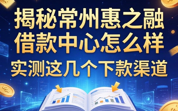 揭秘常州惠之融借款中心怎么样,实测这几个下款渠道