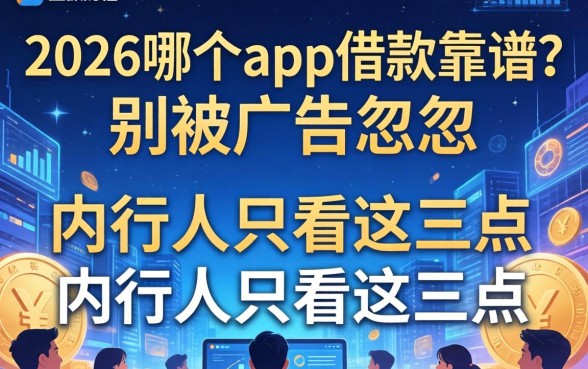 2026哪个app借款靠谱？别被广告忽悠，内行人只看这三点