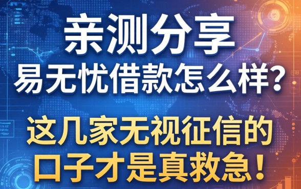 亲测分享：易无忧借款怎么样？这几家无视征信的口子才是真救急！