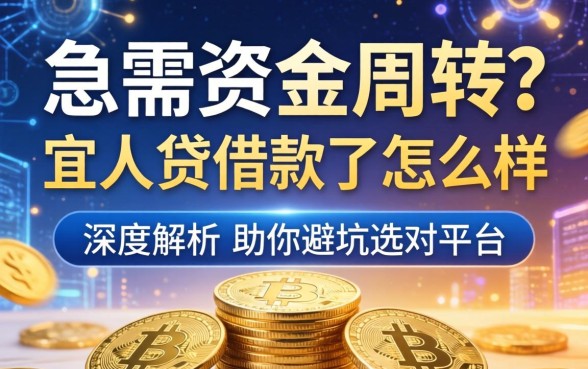 急需资金周转？宜人贷借款了怎么样？深度解析助你避坑选对平台