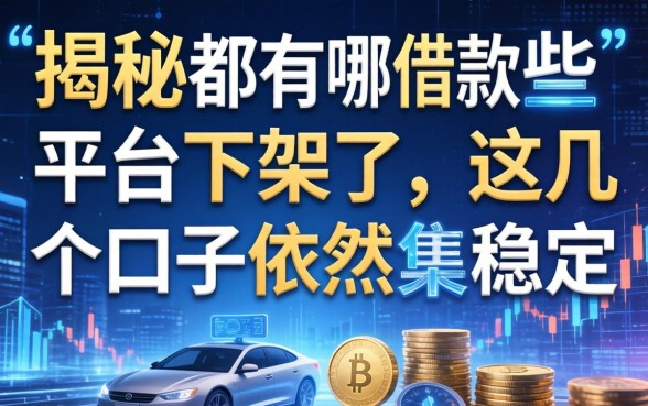 揭秘都有哪些借款平台下架了，这几个口子依然稳定