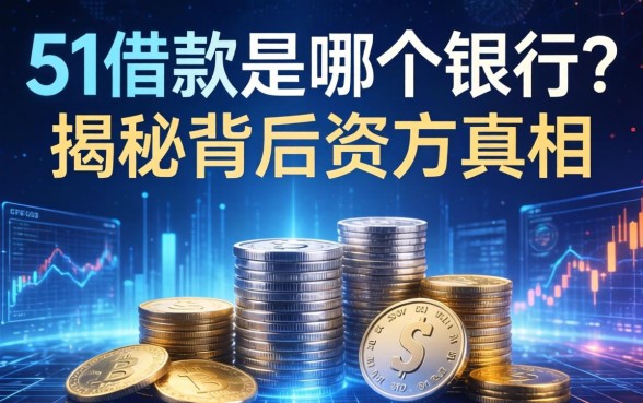 51借款是哪个银行的？揭秘背后资方真相