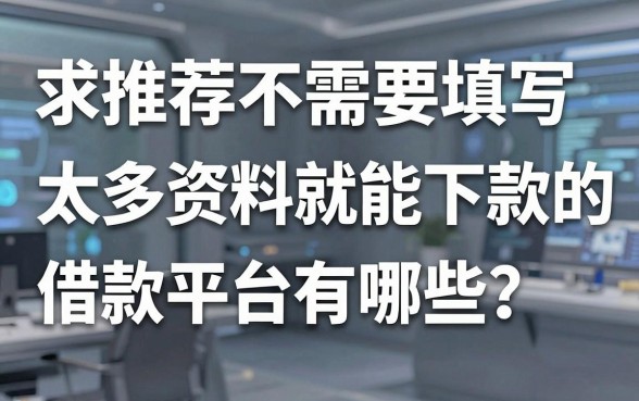 求推荐不需要填写太多资料就能下款的借款平台有哪些?