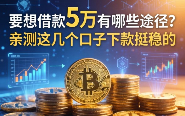要想借款5万有哪些途径?亲测这几个口子下款挺稳的