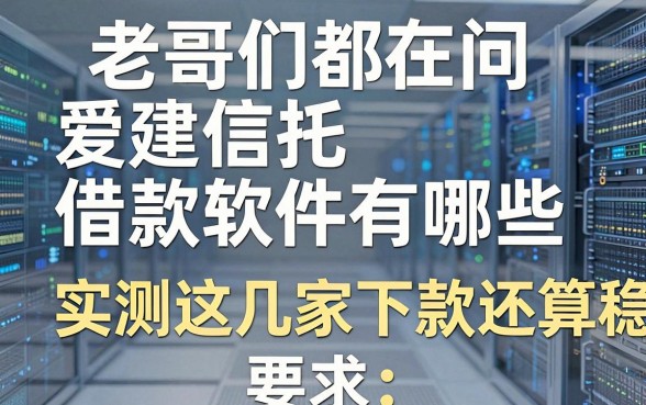 老哥们都在问爱建信托借款软件有哪些,实测这几家下款还算稳