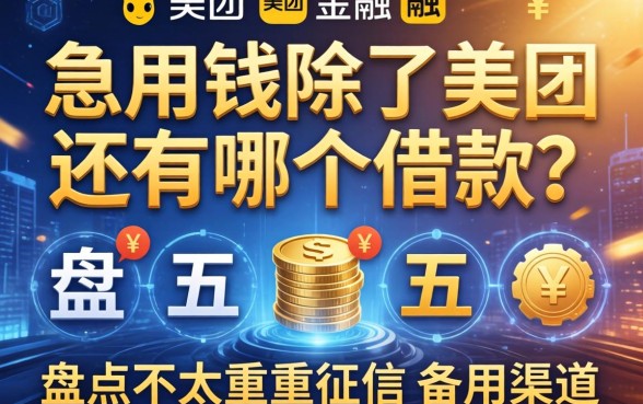 急用钱除了美团还有哪个借款？盘点五个不太看重征信的备用渠道