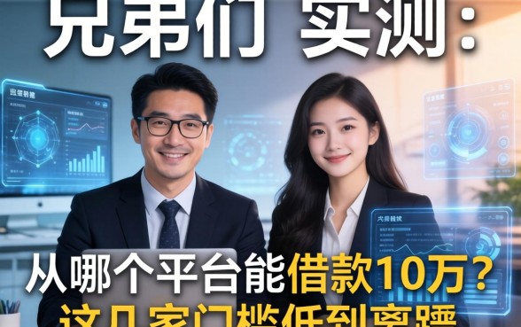 兄弟们实测：从哪个平台能借款10万？这几家门槛低到离谱