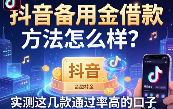 抖音备用金借款方法怎么样？实测这几款通过率高的口子