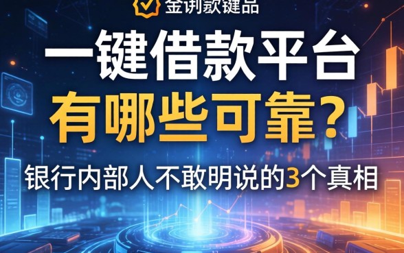 一键借款平台有哪些可靠?银行内部人不敢明说的3个真相