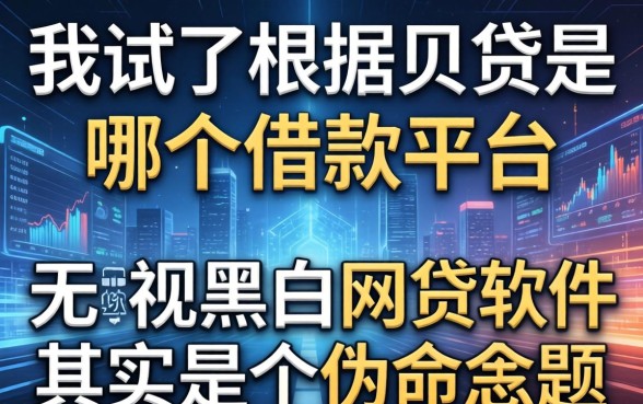 我试了根据贝贷是哪个借款平台，发现无视黑白的网贷软件其实是个伪命题