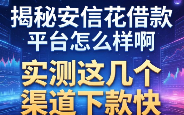 揭秘安信花借款平台怎么样啊,实测这几个渠道下款快