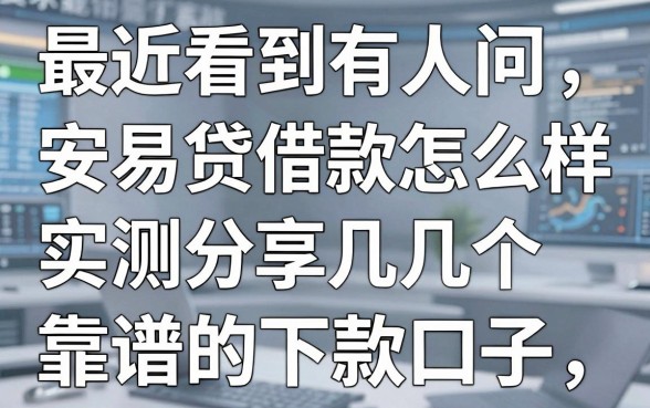 最近看到有人问安易贷借款怎么样，实测分享几个靠谱的下款口子