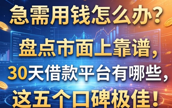 急需用钱怎么办？盘点市面上靠谱的30天借款平台有哪些，这五个口碑极佳！