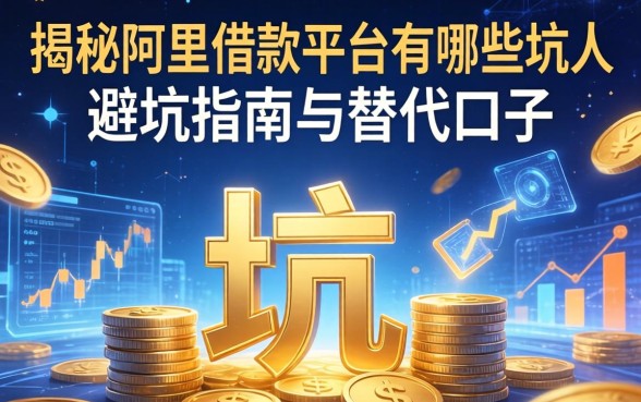 揭秘阿里借款平台有哪些坑人,避坑指南与替代口子