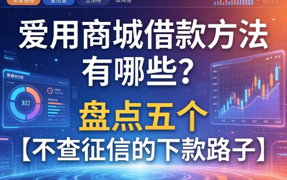 爱用商城借款方法有哪些？盘点五个不查征信的下款路子