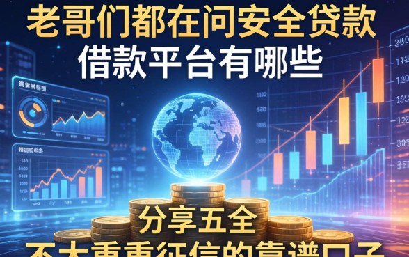 老哥们都在问安全贷款借款平台有哪些,分享五个不太看重征信的靠谱口子