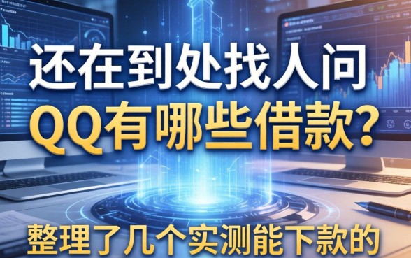 还在到处找人问qq有哪些借款?整理了几个实测能下款的
