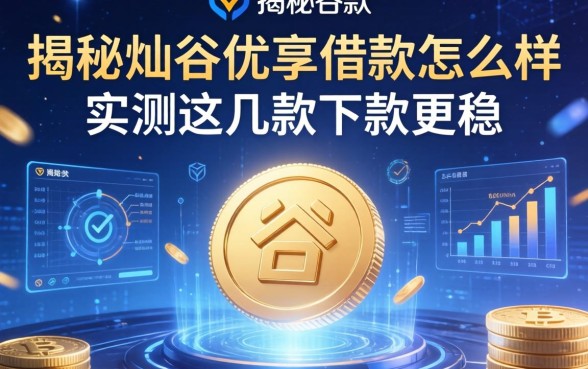 揭秘灿谷优享借款怎么样，实测这几款下款更稳