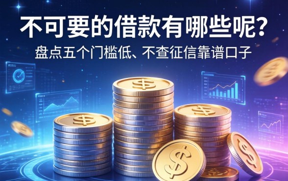 不可要的借款有哪些呢？盘点五个门槛低、不查征信的靠谱口子
