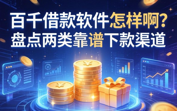 百千借款软件怎么样啊？盘点两类靠谱的下款渠道
