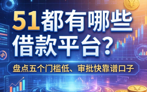 51都有哪些借款平台？盘点五个门槛低、审批快的靠谱口子