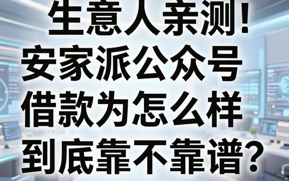 生意人亲测:安家派公众号借款怎么样,到底靠不靠谱?