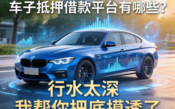 车子抵押借款平台有哪些？这行水太深，我帮你把底摸透了