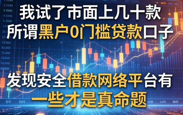 我试了市面上几十款所谓黑户0门槛贷款口子,发现安全借款网络平台有哪些才是真命题