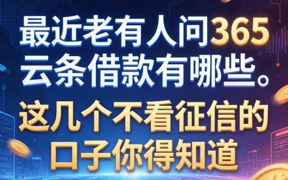 最近老有人问365云条借款有哪些,这几个不看征信的口子你得知道