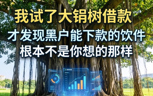 我试了大榕树借款,才发现黑户能下款的软件根本不是你想的那样
