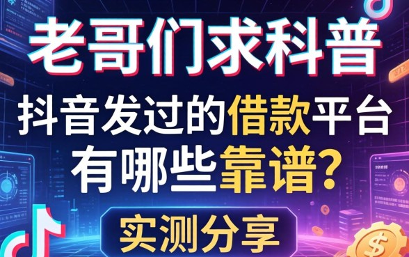 老哥们求科普,抖音发过的借款平台有哪些靠谱?实测分享