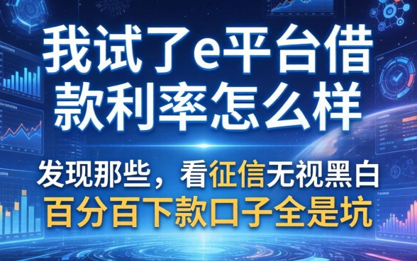 我试了e平台借款利率怎么样，发现那些不看征信无视黑白百分百下款口子全是坑