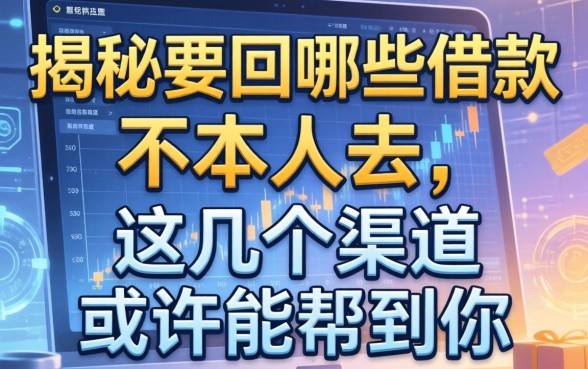 揭秘要回哪些借款不用本人去，这几个渠道或许能帮到你